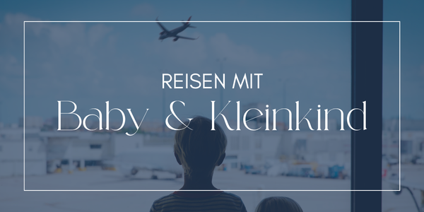 Reisen mit Baby und Kleinkind